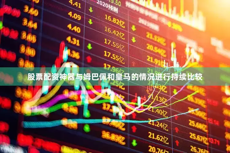 股票配资神器与姆巴佩和皇马的情况进行持续比较